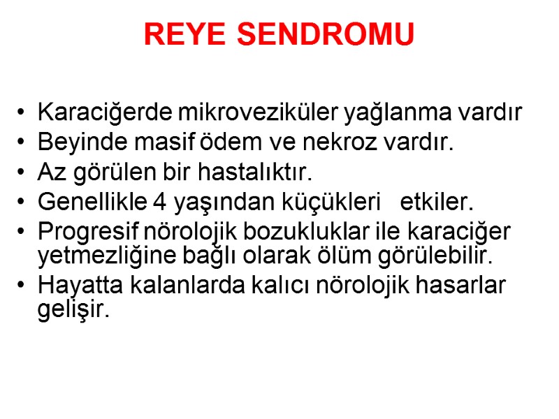 REYE SENDROMU  Karaciğerde mikroveziküler yağlanma vardır Beyinde masif ödem ve nekroz vardır. Az